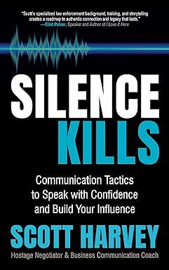 silence kills communication tactics to speak with confidence and build your influence 1st edition scott