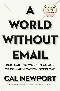 a world without email reimagining work in an age of communication overload 1st edition cal newport, kevin r.