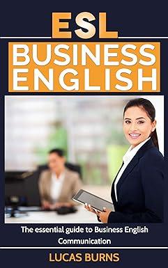 esl business english the essential guide to business english communication 1st edition lucas burns