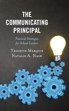 the communicating principal practical strategies for school leaders 1st edition trinette marquis, natalie a.