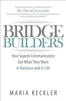 bridge builders how superb communicators get what they want in business and in life 1st edition maria