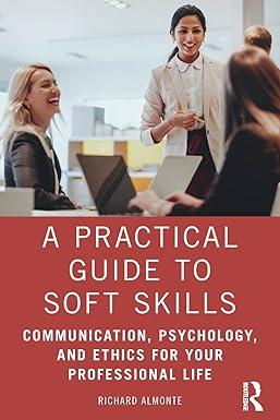 a practical guide to soft skills communication psychology and ethics for your professional life 1st edition