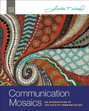 communication mosaics an introduction to the field of communication 5th edition julia t. wood 0495100579,