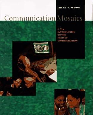 communication mosaics a new introduction to the field of communication 1st edition julia t. wood 0534518745,