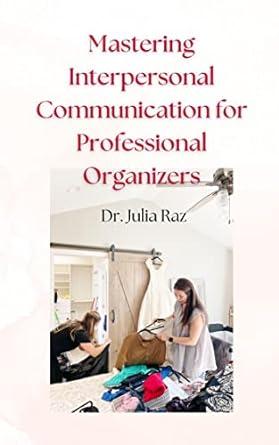 mastering interpersonal communication for professional organizers 1st edition julia raz 0c2srhctc,