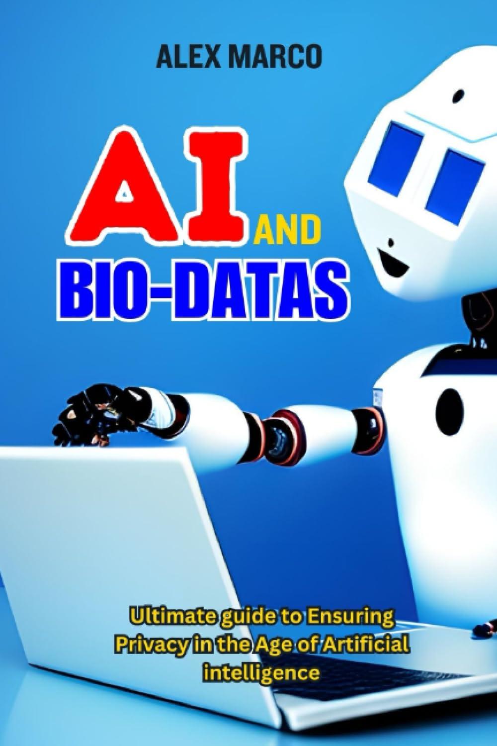 ai and bio dates ultimate guide to ensuring privacy in the age of artificial intelligence 1st edition alex