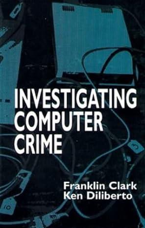investigating computer crime 1st edition franklin clark, ken diliberto 0849381584, 978-0849381584