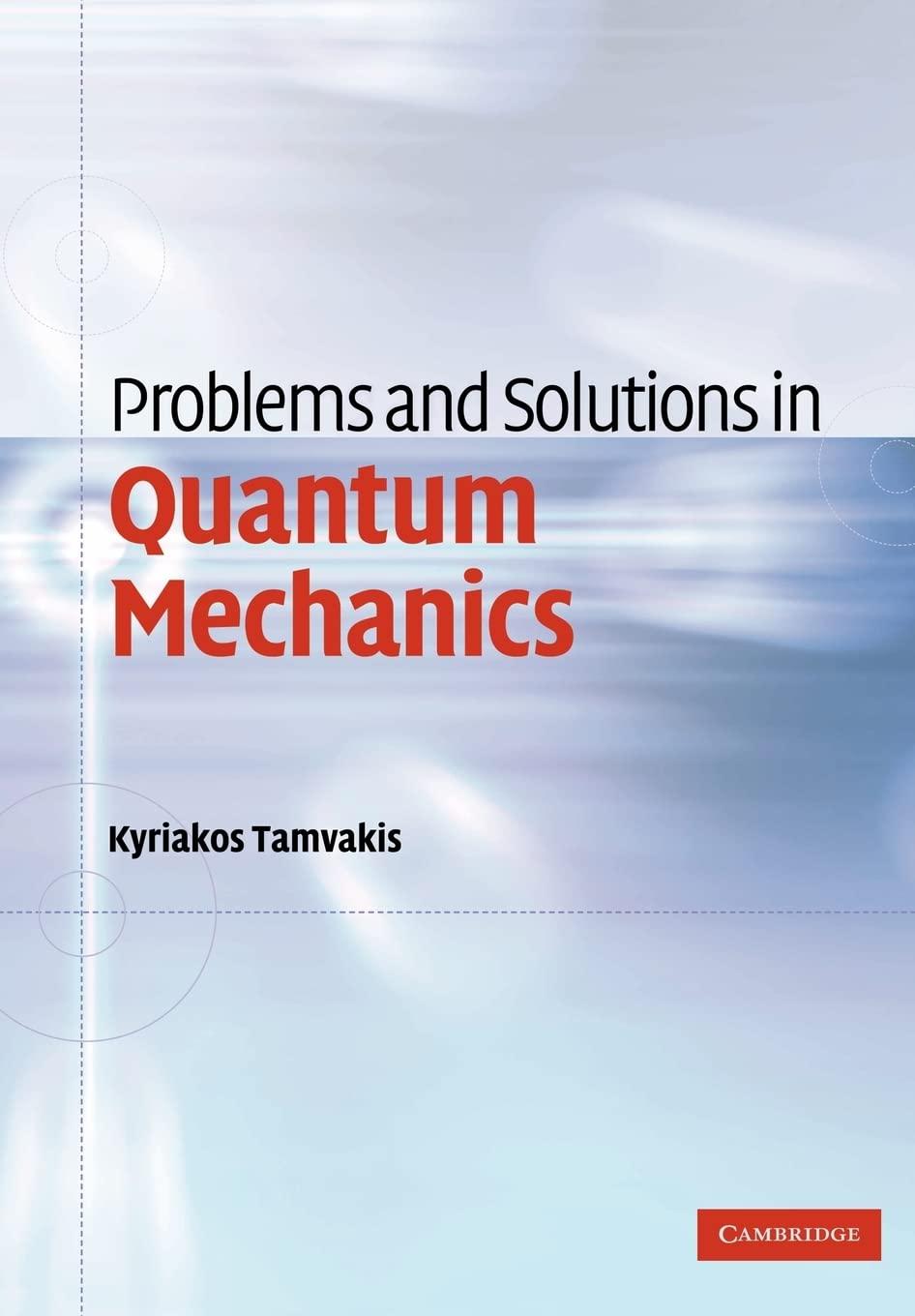 problems and solutions in quantum mechanics 1st edition kyriakos tamvakis 052160057x, 978-0521600576
