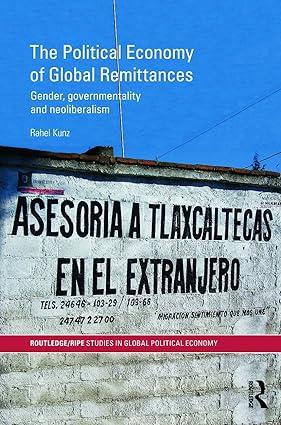 the political economy of global remittances gender governmentality and neoliberalism 1st edition rahel kunz