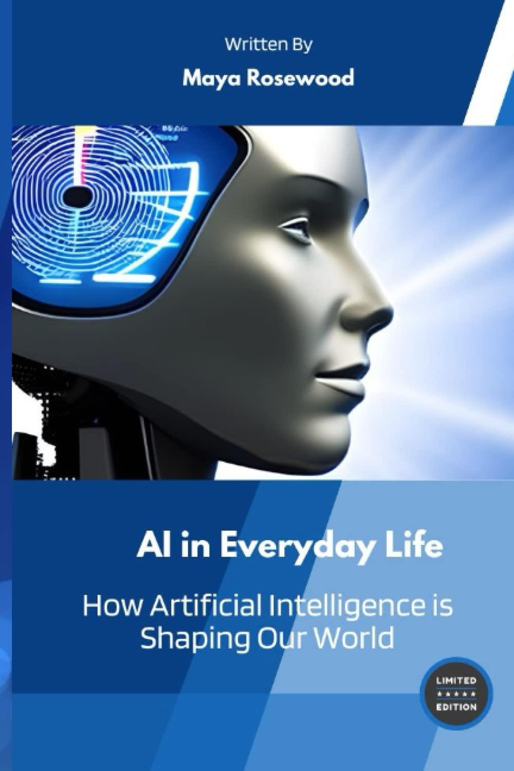 ai in everyday life how artificial intelligence is shaping our world 1st edition maya rosewood b0c6w46vf9,