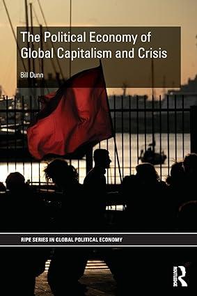 the political economy of global capitalism and crisis 1st edition bill dunn 0415844398, 978-0415844390