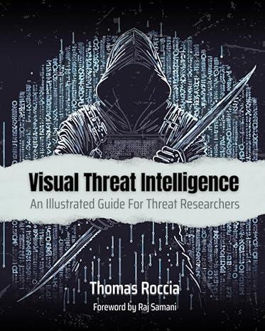 visual threat intelligence an illustrated guide for threat researchers 1st edition thomas roccia b0c7jcf8xd,