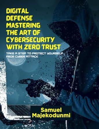 digital defense mastering the art of cybersecurity with zero trus take a step to protect yourself from cyber