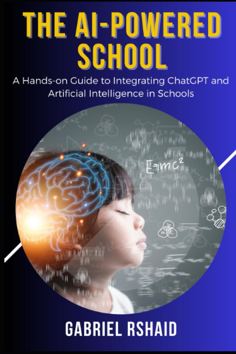 the ai powered school  a hands on guide to integrating chatgpt and artificial intelligence in schools 1st