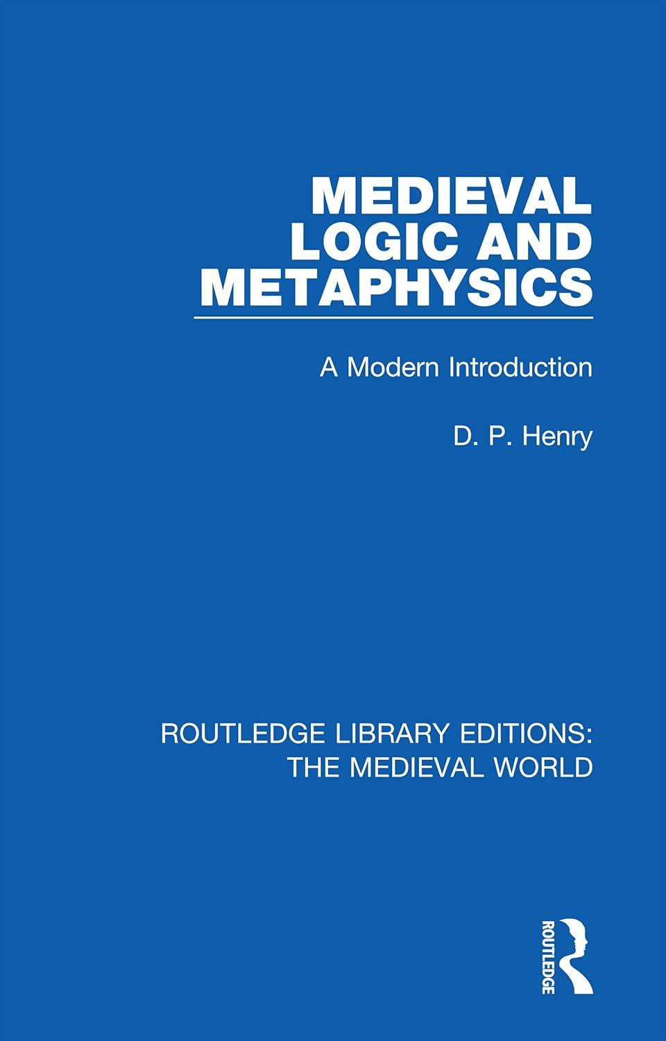 medieval logic and metaphysics a modern introduction 1st edition d.p. henry 0367182718, 978-0367182717
