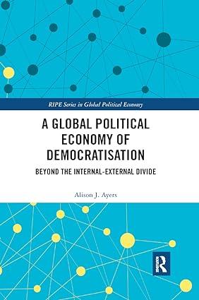 a global political economy of democratisation beyond the internal external divide 1st edition alison j. ayers