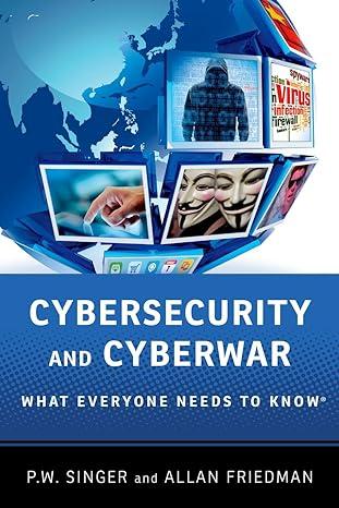 cybersecurity and cyberwar what everyone needs to know 1st edition p.w. singer, allan friedman 0199918112,