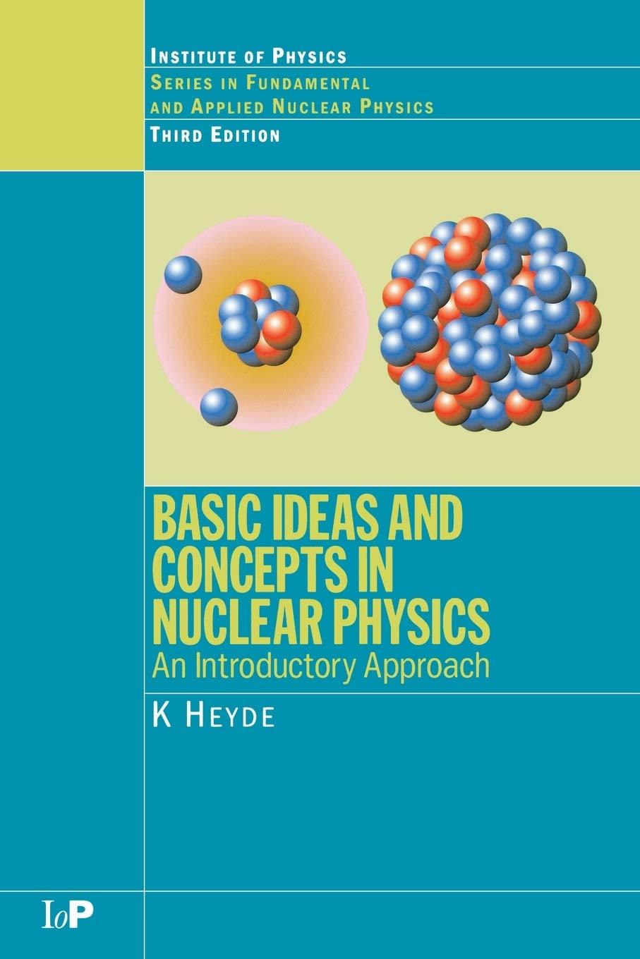 basic ideas and concepts in nuclear physics an introductory approach 3rd edition k. heyde 0750309806,