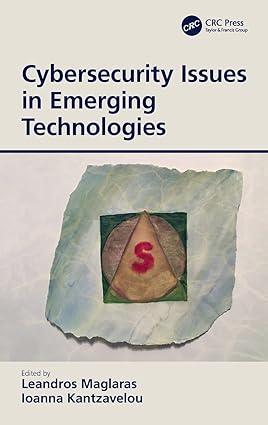 cybersecurity issues in emerging technologies 1st edition leandros maglaras, ioanna kantzavelou 0367626179,