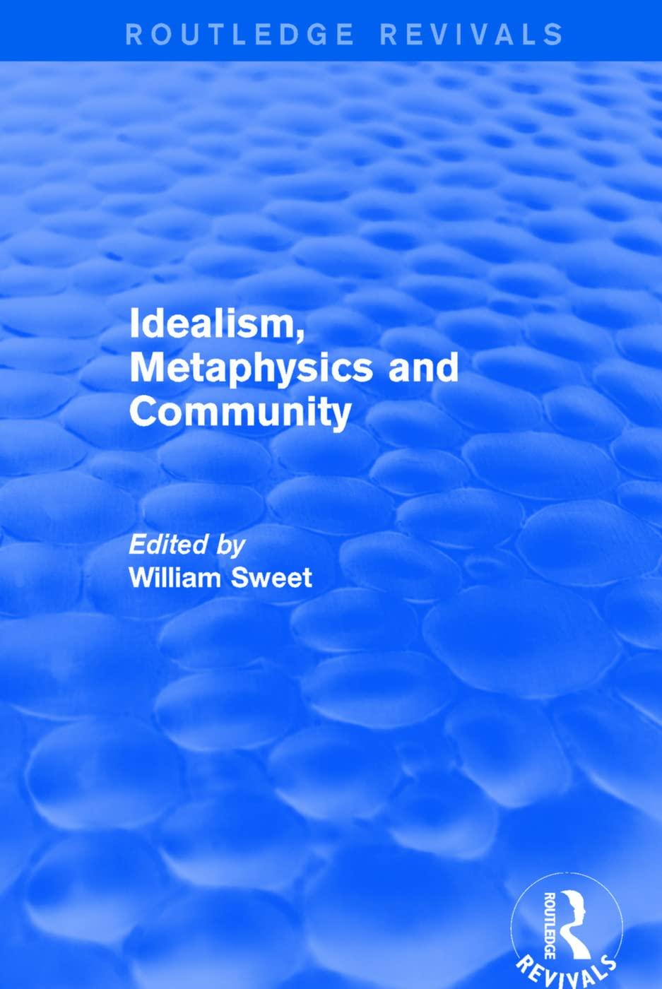 idealism metaphysics and community 1st edition william sweet 1138733660, 978-1138733664
