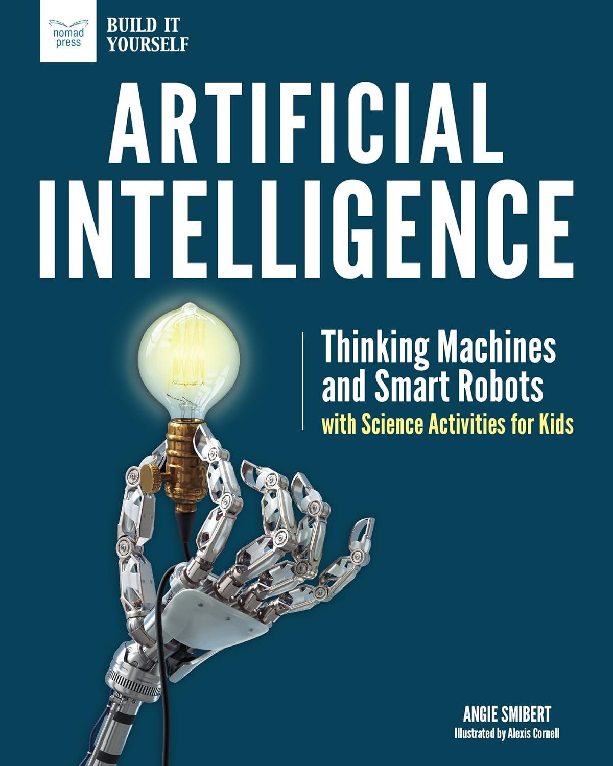 artificial intelligence thinking machines and smart robots with science activities for kids 1st edition angie