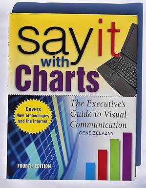 say it with charts the executives guide to visual communication 4th edition gene zelazny 007136997x,