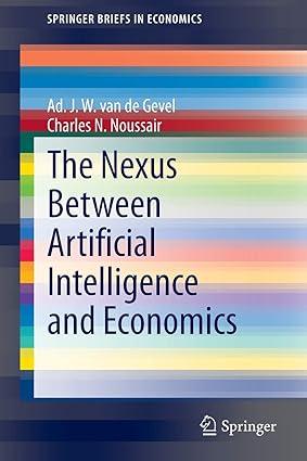 the nexus between artificial intelligence and economics 1st edition ad j. w. van de gevel , charles n.
