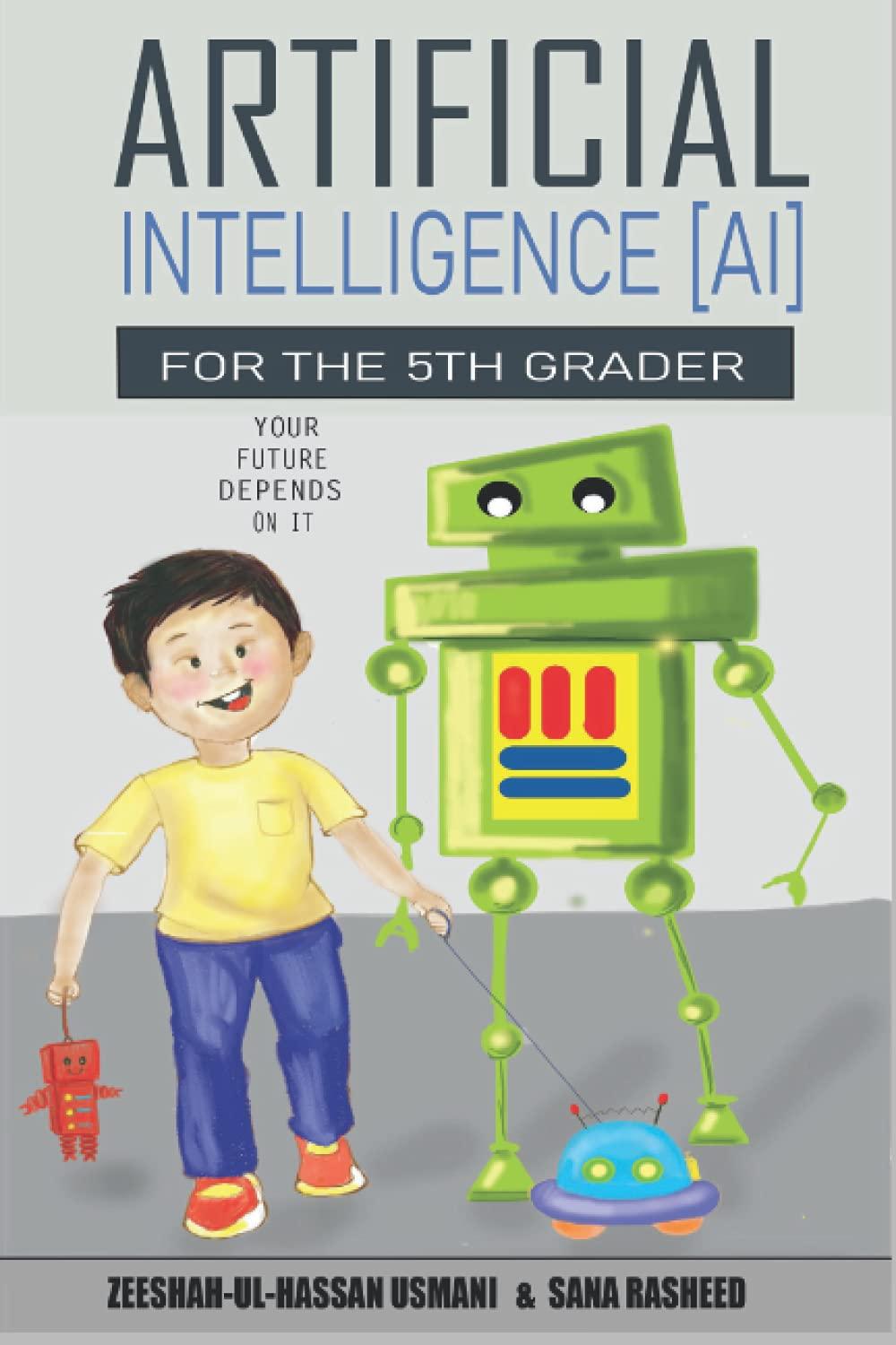 artificial intelligence for the 5th grader your future depends on it 1st edition zeeshan-ul-hassan usmani ,