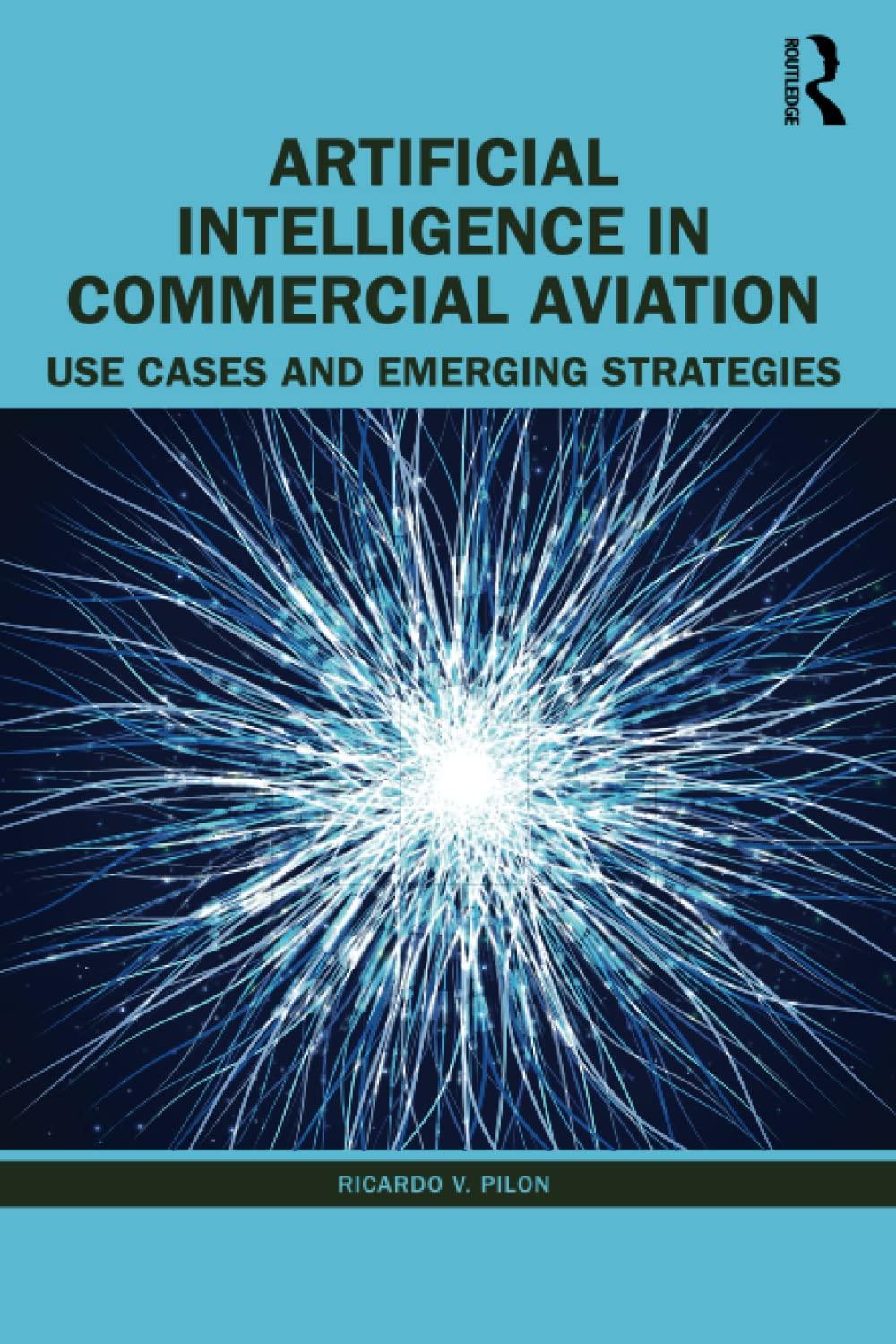 artificial intelligence in commercial aviation use cases and emerging strategies 1st edition ricardo v. pilon