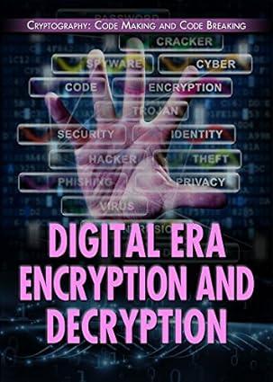 digital era encryption and decryption cryptography code making and code breaking 1st edition ryan nagelhout