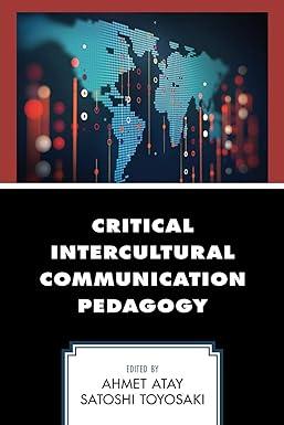 critical intercultural communication pedagogy 1st edition ahmet atay, satoshi toyosaki 1498531229,