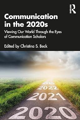 communication in the 2020s viewing our world through the eyes of communication scholars 1st edition christina