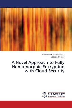 a novel approach to fully homomorphic encryption with cloud security 1st edition bhabendu kumar mohanta,