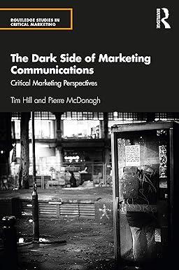 the dark side of marketing communications critical marketing perspectives 1st edition tim hill 1138587133,