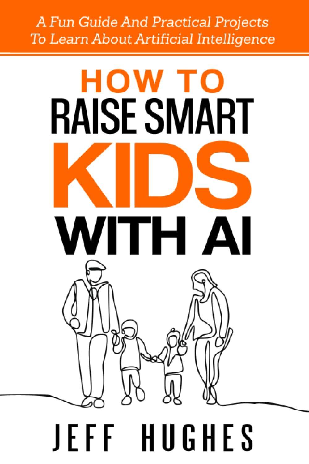 how to raise smart kids with ai  a fun guide and practical projects to learn about artificial intelligence