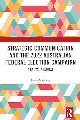 strategic communication and the 2022 australian federal election campaign a brutal business 1st edition james