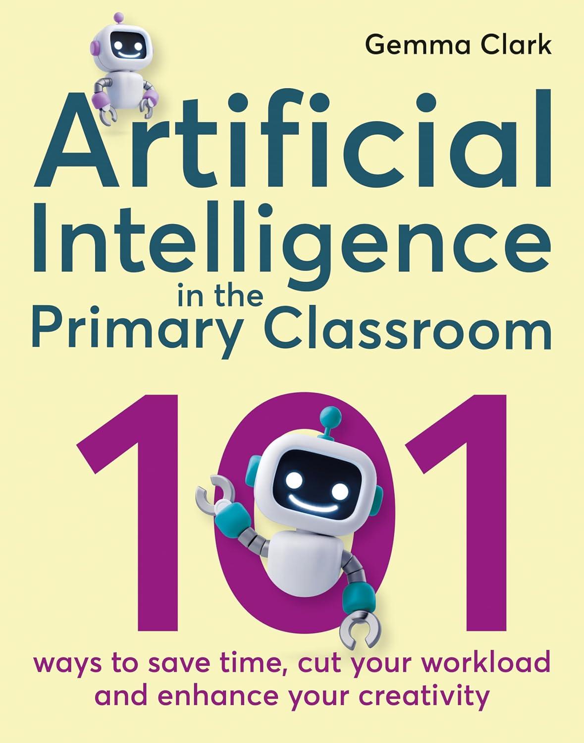 artificial intelligence in the primary classroom  101 ways to save time  cut your workload and enhance your