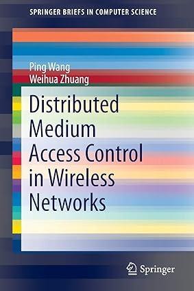 distributed medium access control in wireless networks 1st edition ping wang, weihua zhuang 9781461466017