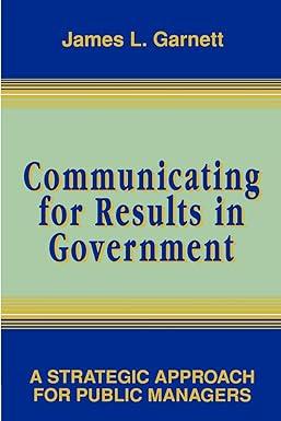 communicating for results in government a strategic approach for public managers 1st edition james l. garnett