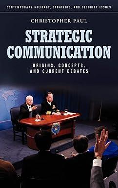 strategic communication origins concepts and current debates 1st edition christopher paul 0313386404,