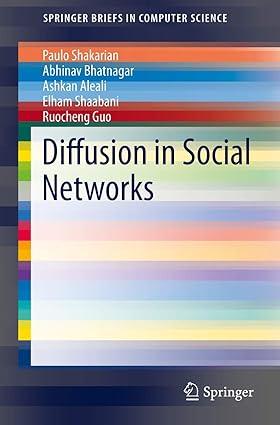 diffusion in social networks 1st edition paulo shakarian, abhivav bhatnagar, ashkan aleali, elham shaabani,