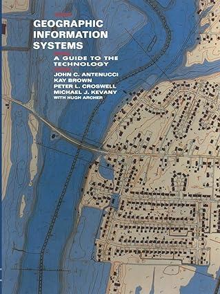 geographic information systems a guide to the technology 1st edition j. antenucci, k. brown, p. croswell, m.