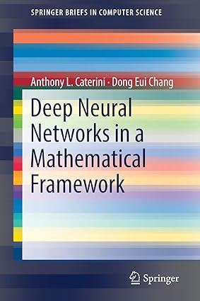 deep neural networks in a mathematical framework 1st edition anthony l. caterini, dong eui chang 3319753037,