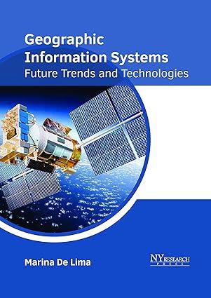 geographic information systems future trends and technologies 1st edition marina de lima 1632385716,