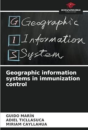geographic information systems in immunization control 1st edition guido marÍn, adiel ticllasuca, miriam