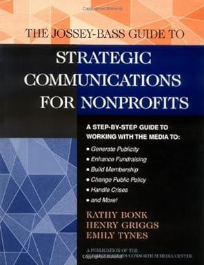 the jossey bass guide to strategic communications for nonprofits a step by step guide to working with the