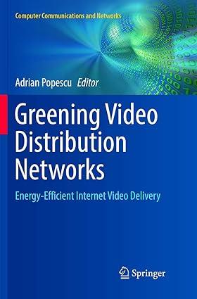 greening video distribution networks energy efficient internet video delivery 1st edition adrian popescu