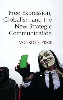 free expression globalism and the new strategic communication 1st edition monroe e. price 1107072514,