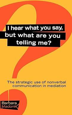 i hear what you say but what are you telling me the strategic use of nonverbal communication in mediation 1st