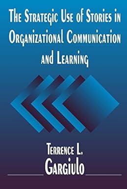 the strategic use of stories in organizational communication and learning 1st edition terrence l. gargiulo